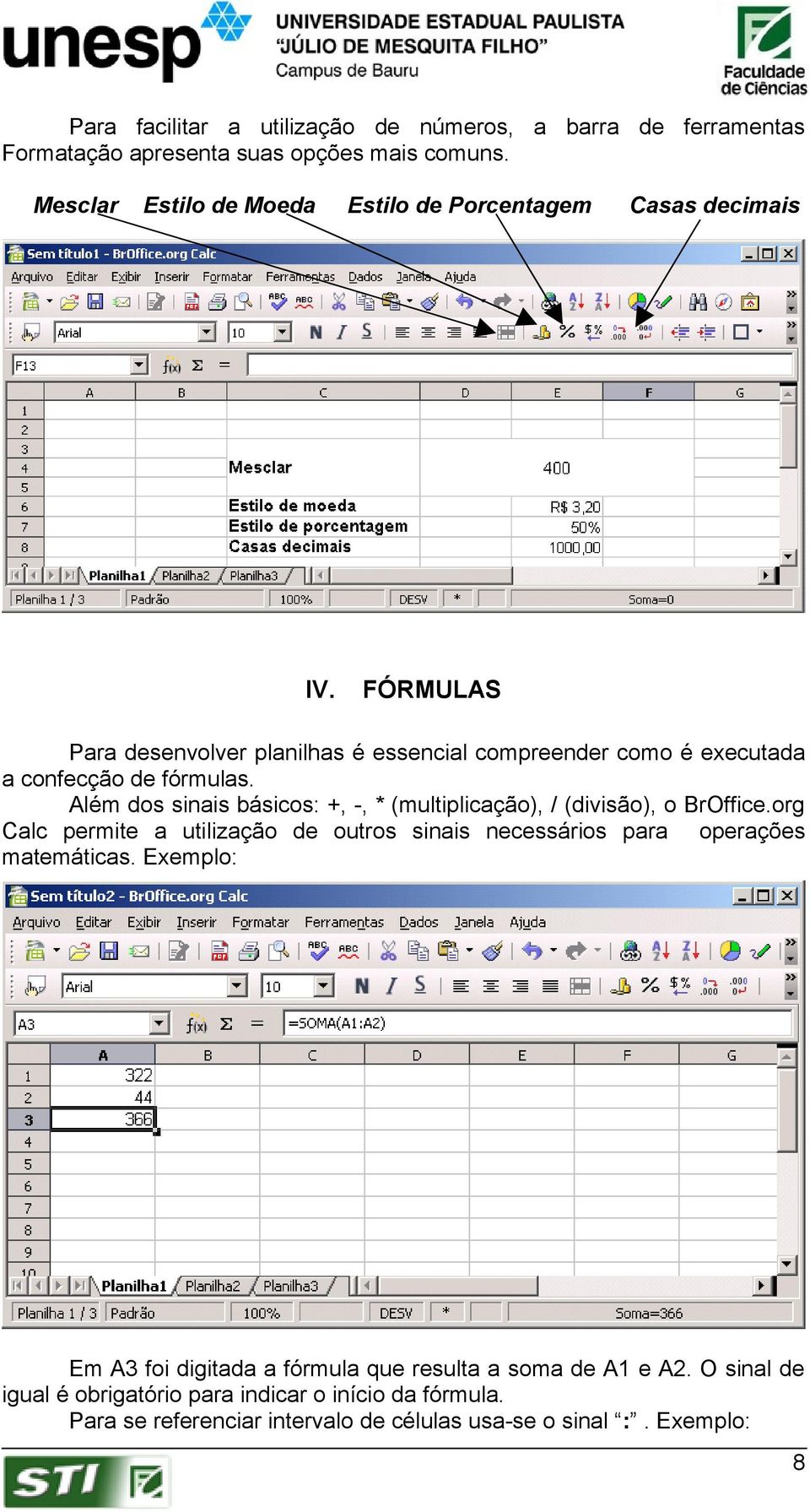 FÓRMULAS Para desenvolver planilhas é essencial compreender como é executada a confecção de fórmulas.