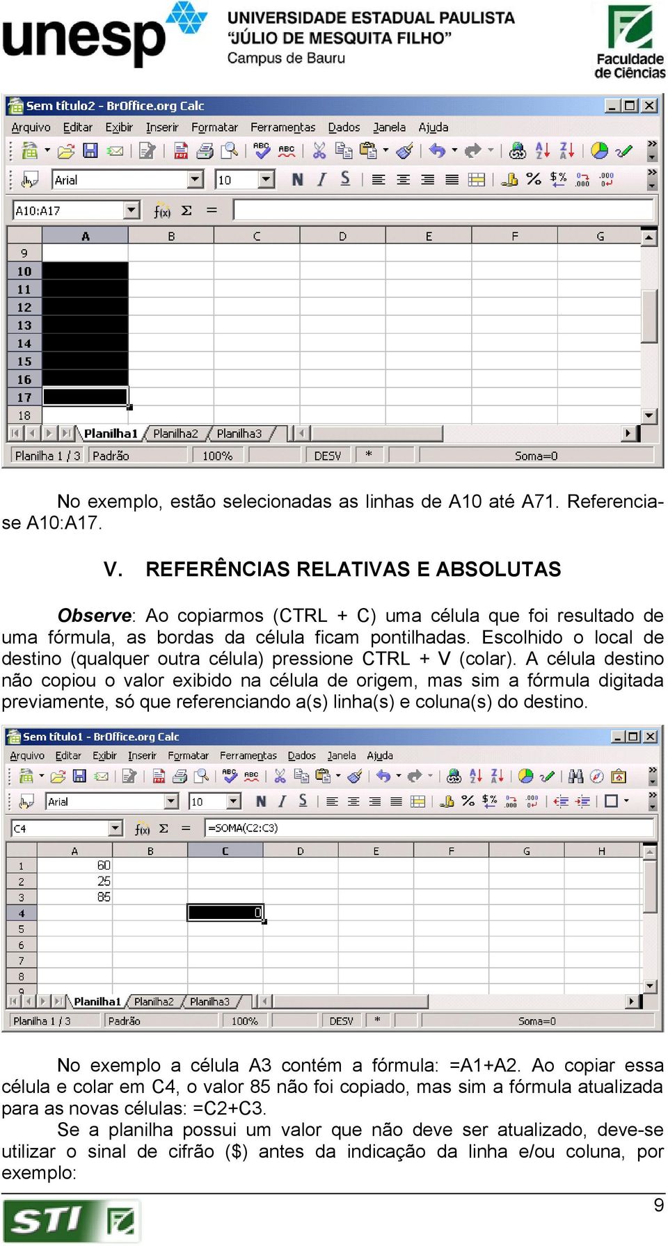 Escolhido o local de destino (qualquer outra célula) pressione CTRL + V (colar).