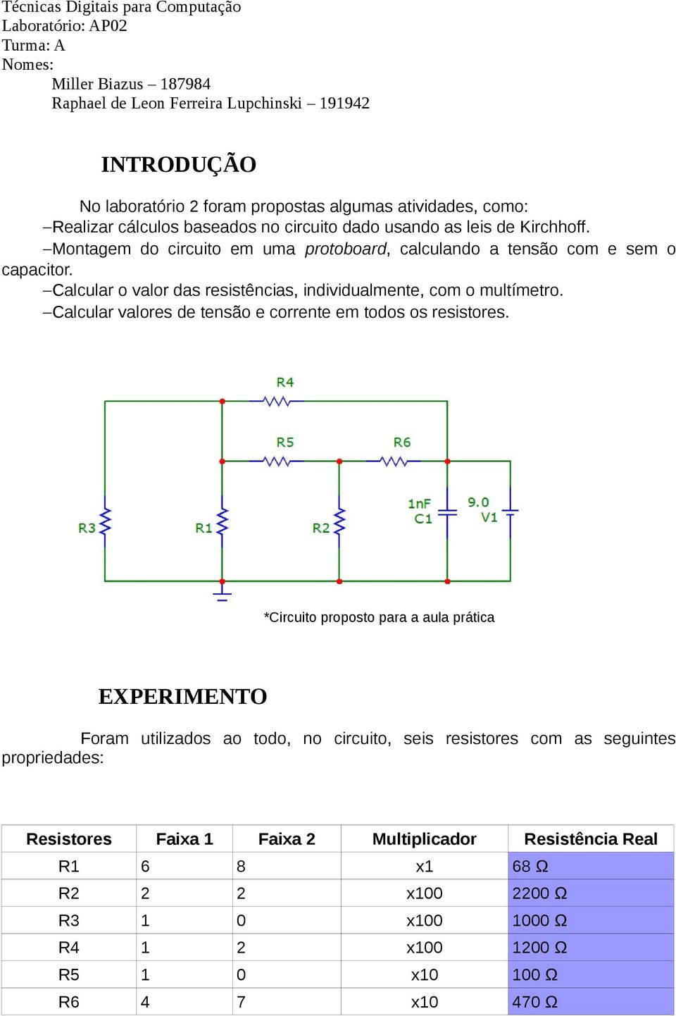 Calcular o valor das resistências, individualmente, com o multímetro. Calcular valores de tensão e corrente em todos os resistores.