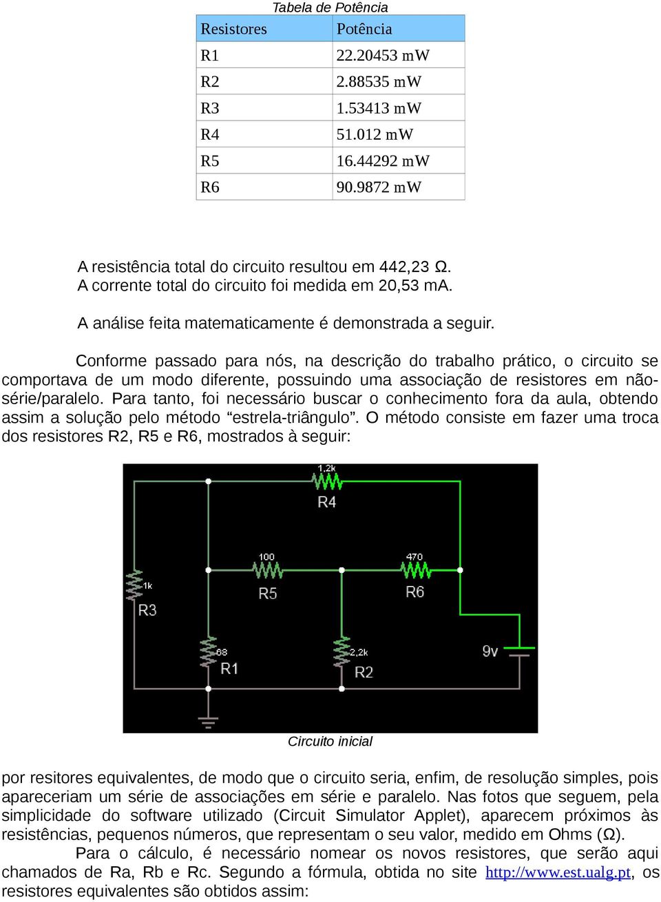 Conforme passado para nós, na descrição do trabalho prático, o circuito se comportava de um modo diferente, possuindo uma associação de resistores em nãosérie/paralelo.