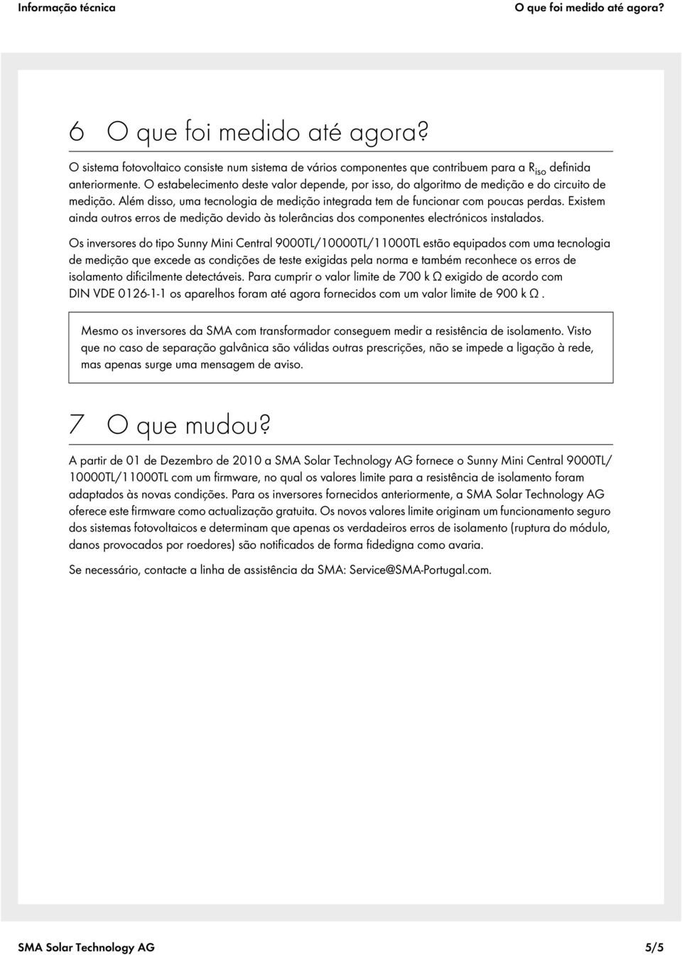 Existem ainda outros erros de medição devido às tolerâncias dos componentes electrónicos instalados.