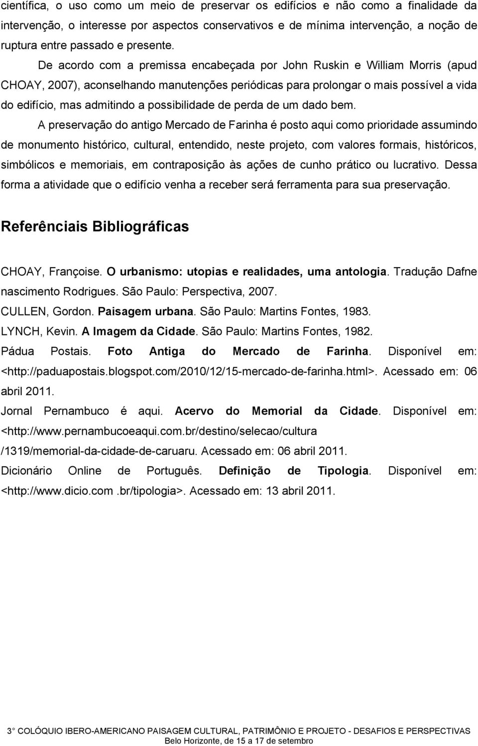 De acordo com a premissa encabeçada por John Ruskin e William Morris (apud CHOAY, 2007), aconselhando manutenções periódicas para prolongar o mais possível a vida do edifício, mas admitindo a