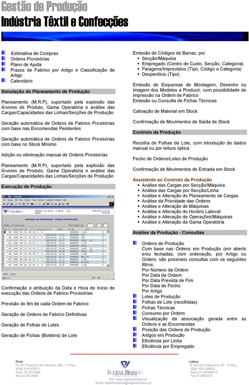 Encomendas Pendentes Geração automática de Ordens de Fabrico Provisórias com base no Stock Mínimo Adição ou eliminação manual de Ordens Provisórias Planeamento (M.R.