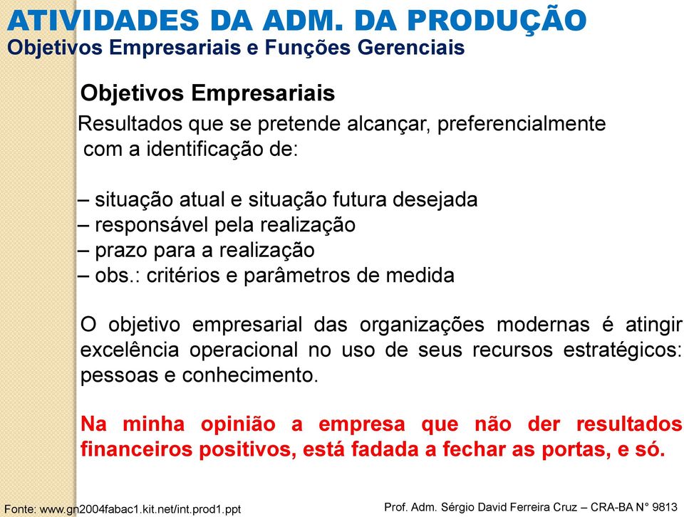 : critérios e parâmetros de medida O objetivo empresarial das organizações modernas é atingir excelência operacional no uso de seus recursos