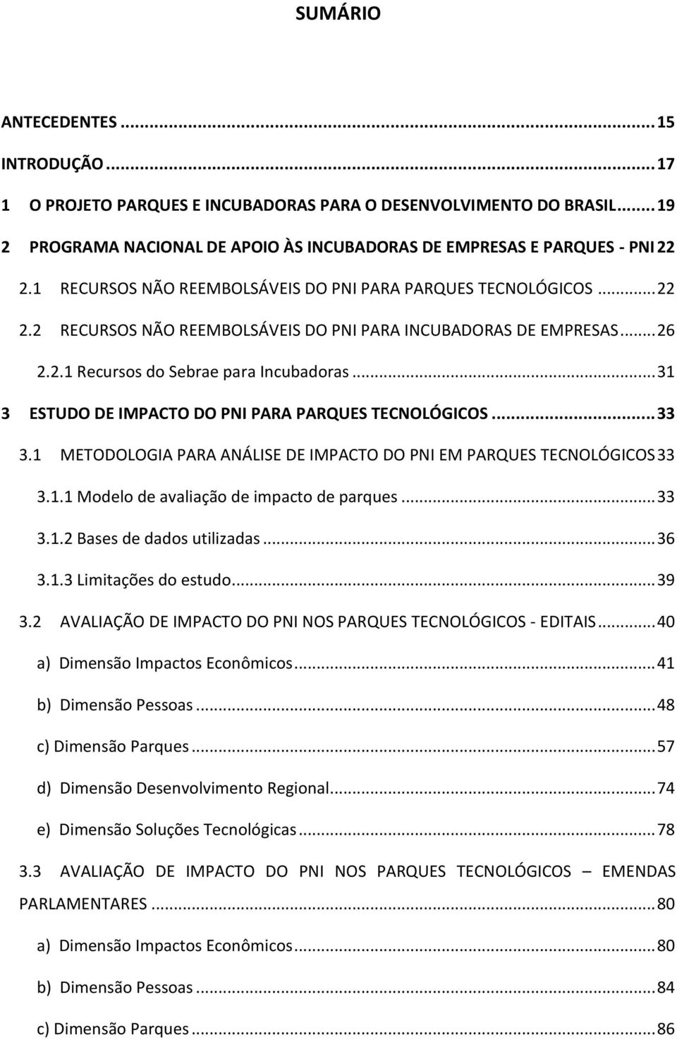 .. 31 3 ESTUDO DE IMPACTO DO PNI PARA PARQUES TECNOLÓGICOS... 33 3.1 METODOLOGIA PARA ANÁLISE DE IMPACTO DO PNI EM PARQUES TECNOLÓGICOS 33 3.1.1 Modelo de avaliação de impacto de parques... 33 3.1.2 Bases de dados utilizadas.