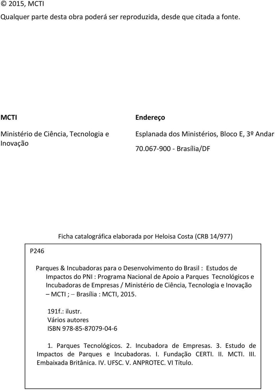 067-900 - Brasília/DF Ficha catalográfica elaborada por Heloisa Costa (CRB 14/977) P246 Parques & Incubadoras para o Desenvolvimento do Brasil : Estudos de Impactos do PNI : Programa