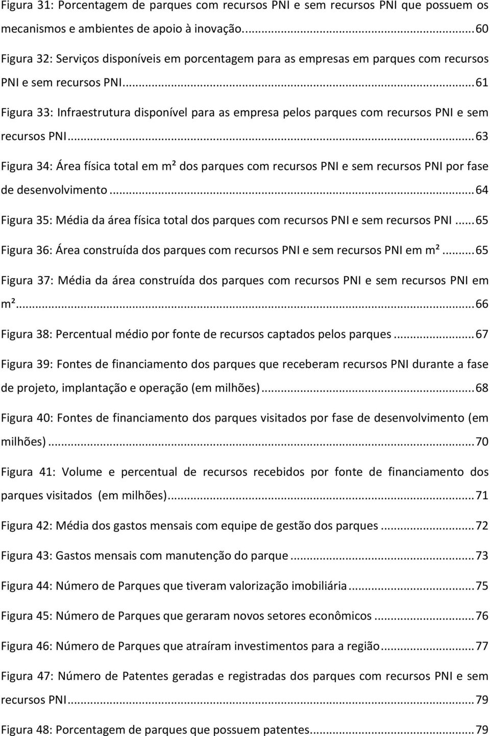 .. 61 Figura 33: Infraestrutura disponível para as empresa pelos parques com recursos PNI e sem recursos PNI.