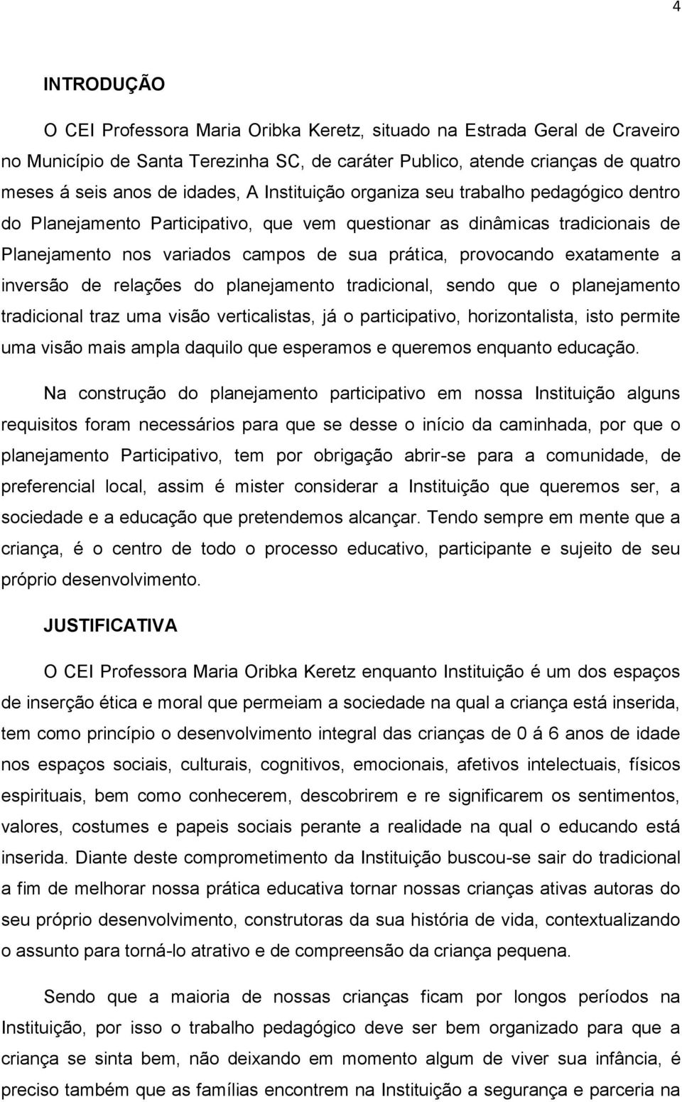 exatamente a inversão de relações do planejamento tradicional, sendo que o planejamento tradicional traz uma visão verticalistas, já o participativo, horizontalista, isto permite uma visão mais ampla