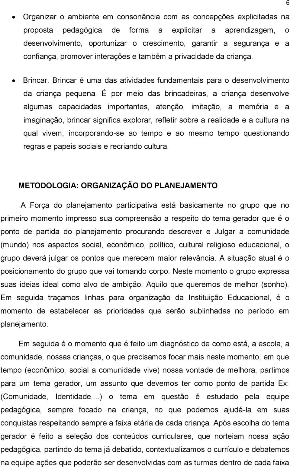 É por meio das brincadeiras, a criança desenvolve algumas capacidades importantes, atenção, imitação, a memória e a imaginação, brincar significa explorar, refletir sobre a realidade e a cultura na