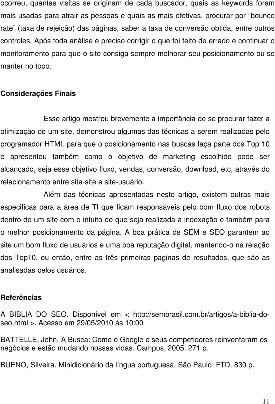 Após toda análise é preciso corrigir o que foi feito de errado e continuar o monitoramento para que o site consiga sempre melhorar seu posicionamento ou se manter no topo.