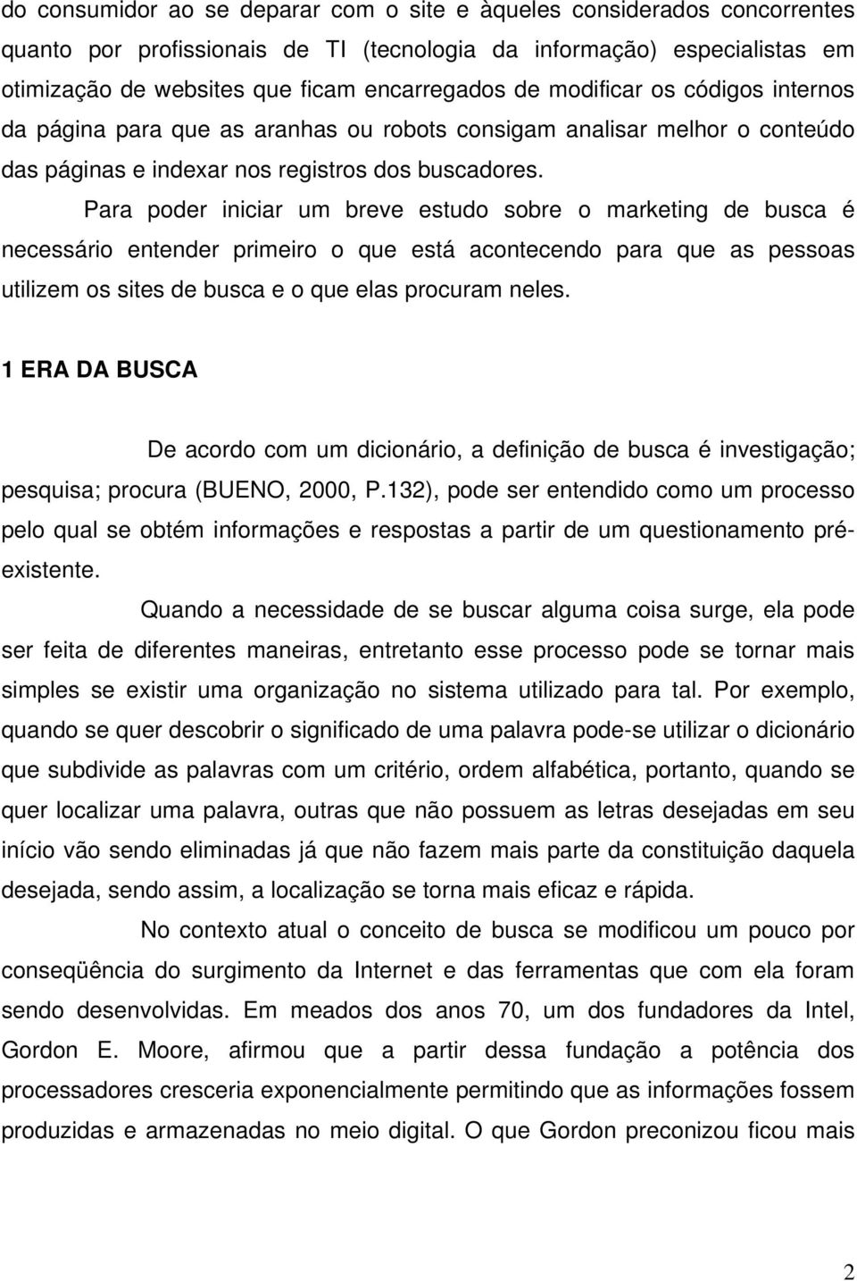 Para poder iniciar um breve estudo sobre o marketing de busca é necessário entender primeiro o que está acontecendo para que as pessoas utilizem os sites de busca e o que elas procuram neles.