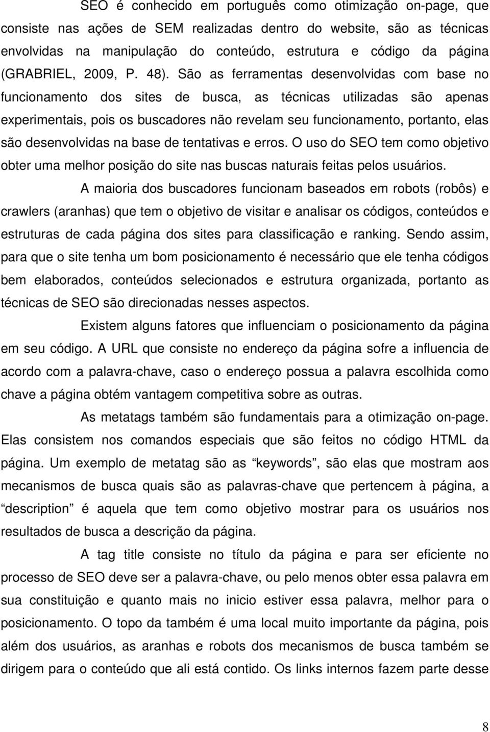 São as ferramentas desenvolvidas com base no funcionamento dos sites de busca, as técnicas utilizadas são apenas experimentais, pois os buscadores não revelam seu funcionamento, portanto, elas são