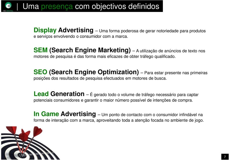 SEO (Search Engine Optimization) Para estar presente nas primeiras posições dos resultados de pesquisa efectuados em motores de busca.