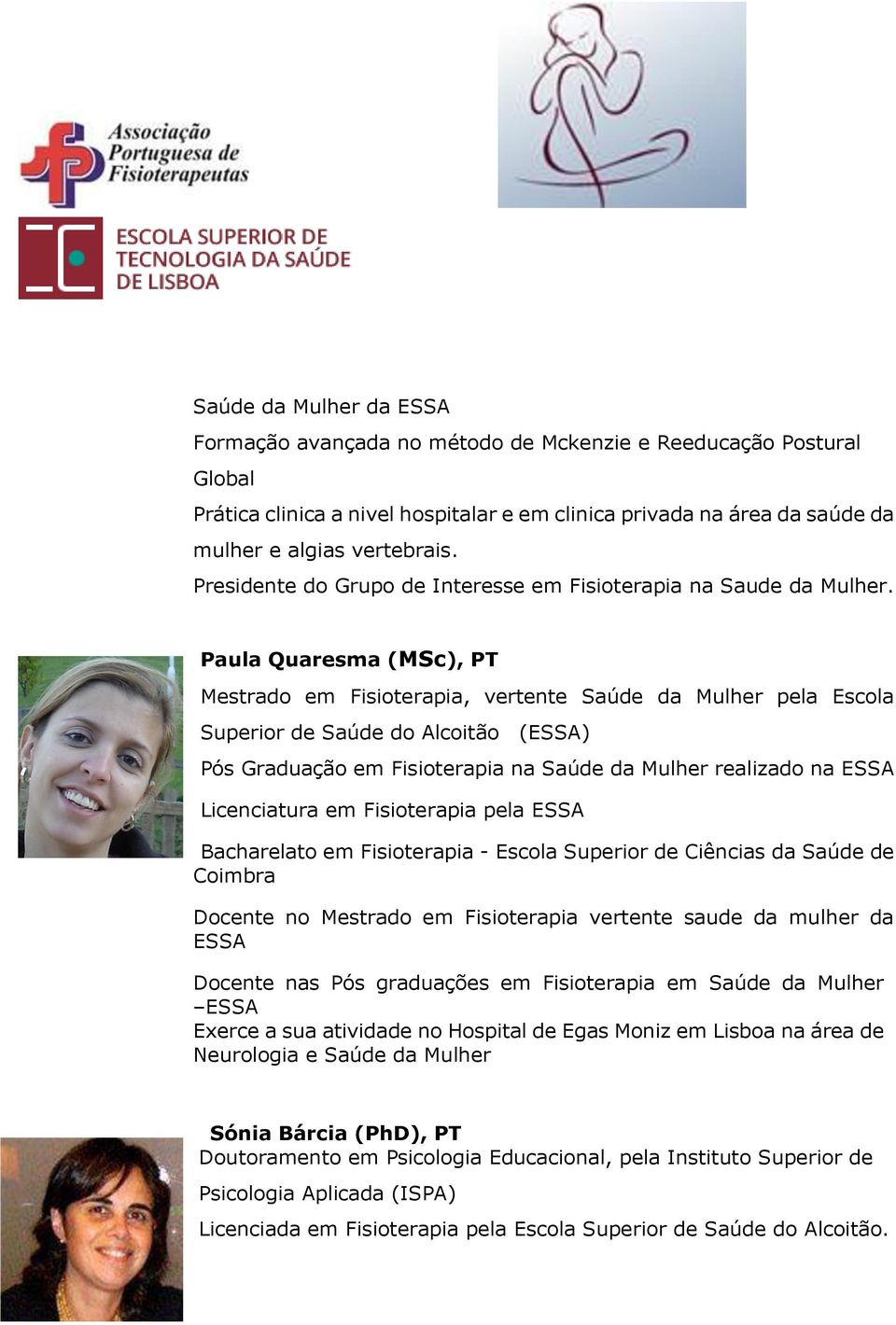 Paula Quaresma (MSc), PT Mestrado em Fisioterapia, vertente Saúde da Mulher pela Escola Superior de Saúde do Alcoitão (ESSA) Pós Graduação em Fisioterapia na Saúde da Mulher realizado na ESSA