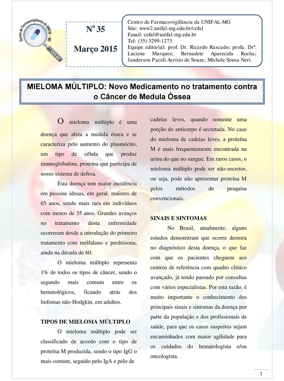 MIELOMA MÚLTIPLO: Novo Medicamento no tratamento contra o Câncer de Medula Óssea O mieloma múltiplo é uma doença que afeta a medula óssea e se caracteriza pelo aumento do plasmócito, um tipo de