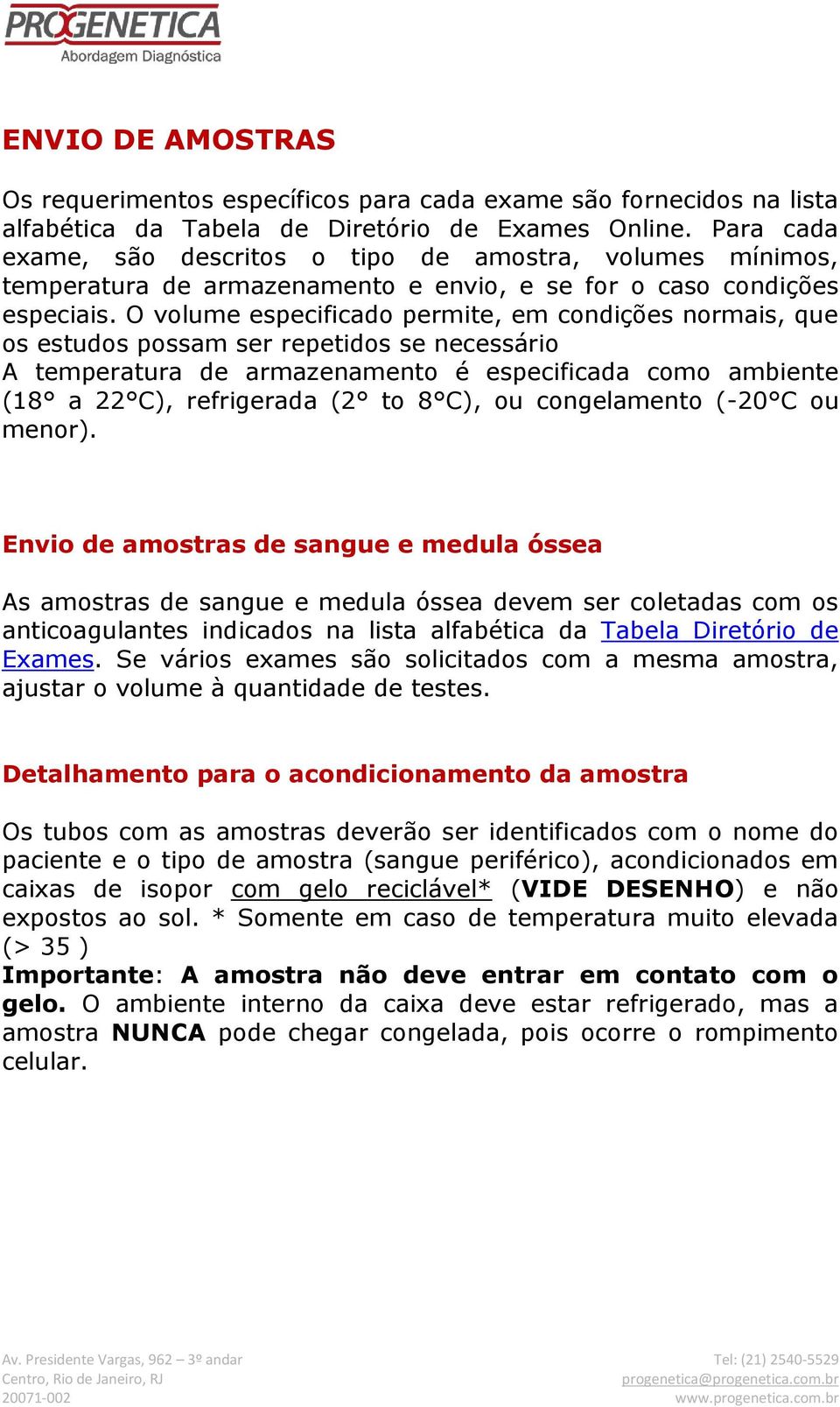 O volume especificado permite, em condições normais, que os estudos possam ser repetidos se necessário A temperatura de armazenamento é especificada como ambiente (18 a 22 C), refrigerada (2 to 8 C),