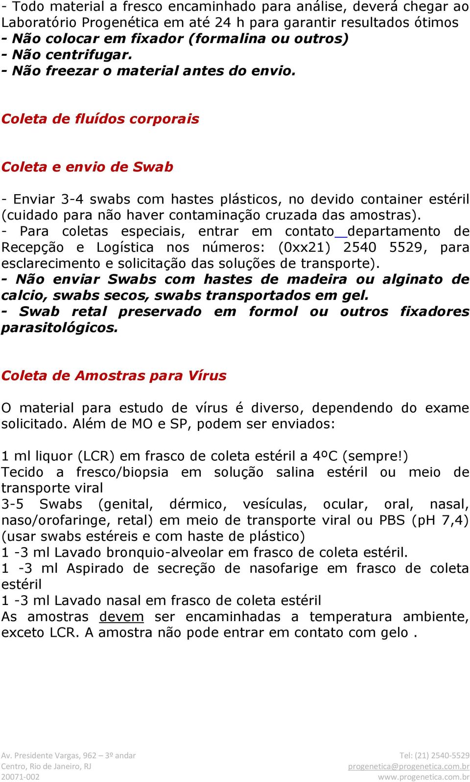 Coleta de fluídos corporais Coleta e envio de Swab - Enviar 3-4 swabs com hastes plásticos, no devido container estéril (cuidado para não haver contaminação cruzada das amostras).