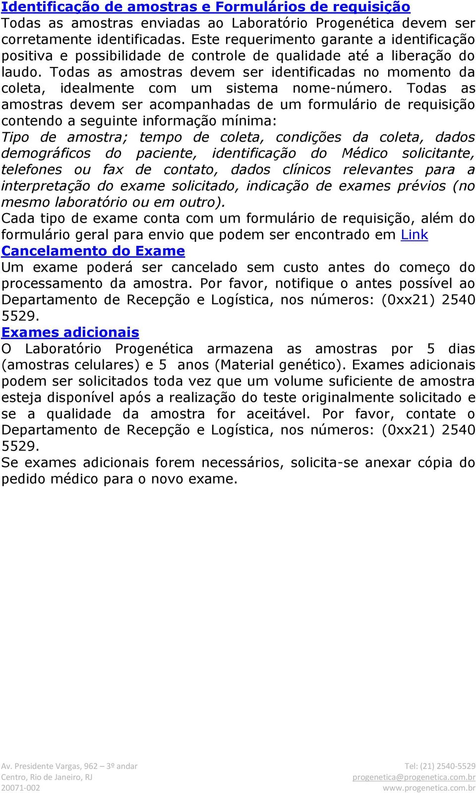 Todas as amostras devem ser identificadas no momento da coleta, idealmente com um sistema nome-número.