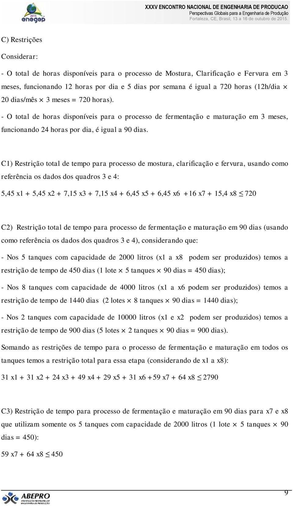 C1) Restrição total de tempo para processo de mostura, clarificação e fervura, usando como referência os dados dos quadros 3 e 4: 5,45 x1 + 5,45 x2 + 7,15 x3 + 7,15 x4 + 6,45 x5 + 6,45 x6 +16 x7 +