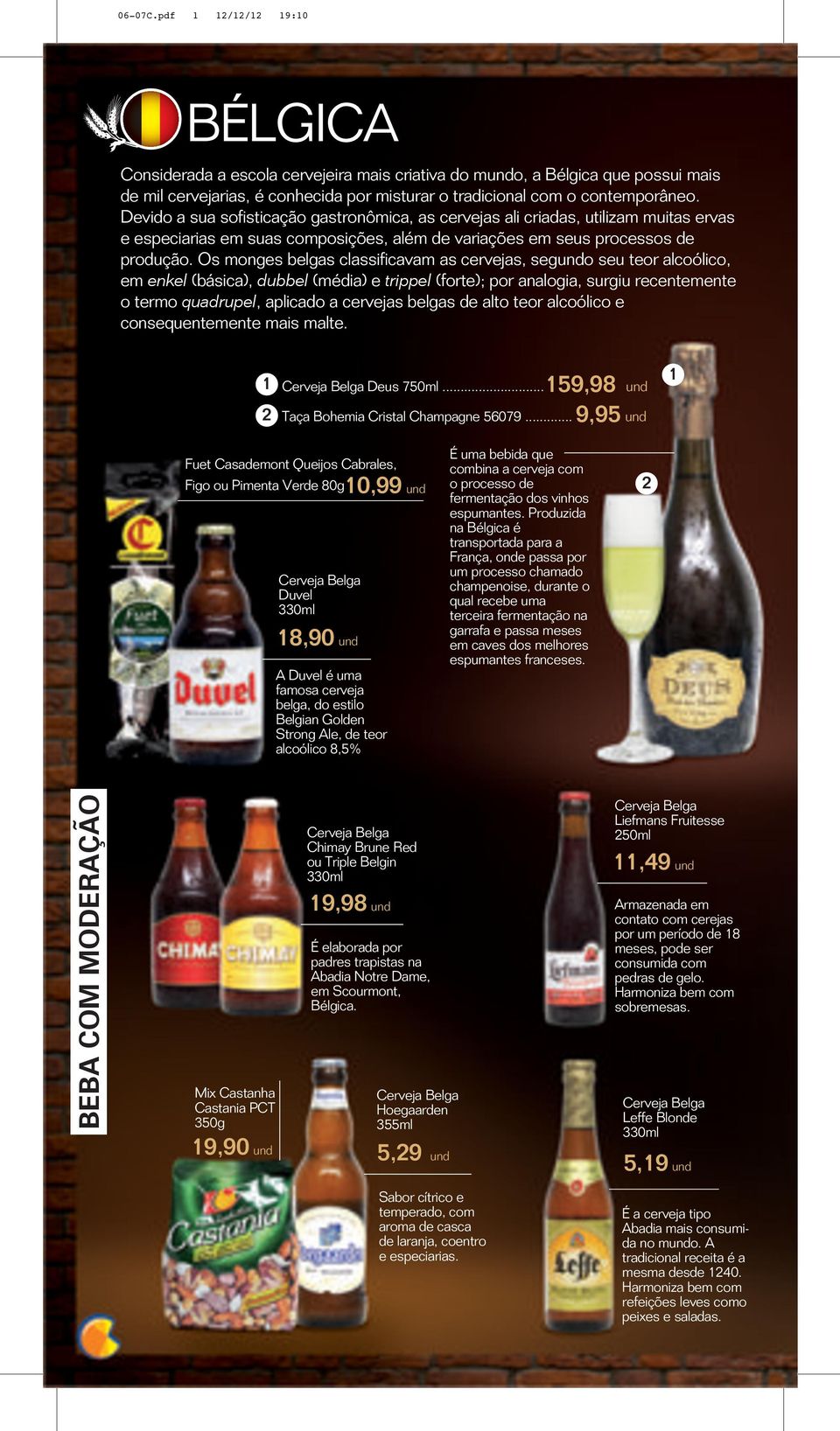 Os monges belgas classificavam as cervejas, segundo seu teor alcoólico, em enkel (básica), dubbel (média) e trippel (forte); por analogia, surgiu recentemente o termo quadrupel, aplicado a cervejas