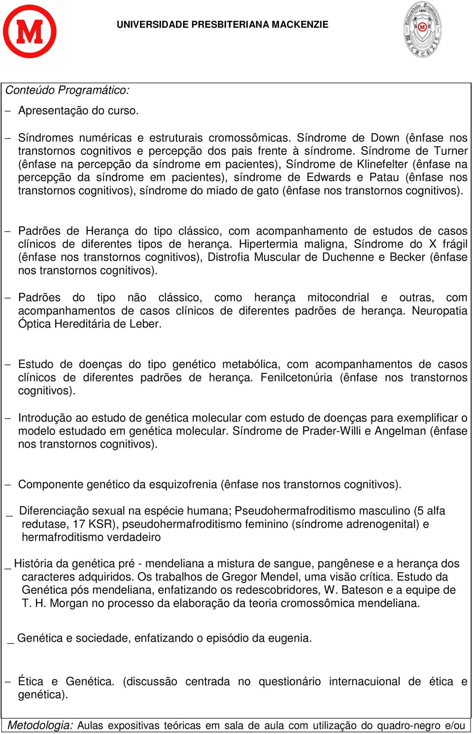 cognitivos), síndrome do miado de gato (ênfase nos transtornos cognitivos). Padrões de Herança do tipo clássico, com acompanhamento de estudos de casos clínicos de diferentes tipos de herança.