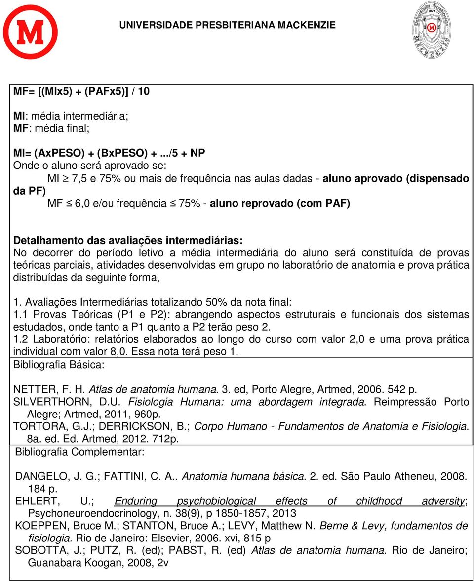 avaliações intermediárias: No decorrer do período letivo a média intermediária do aluno será constituída de provas teóricas parciais, atividades desenvolvidas em grupo no laboratório de anatomia e