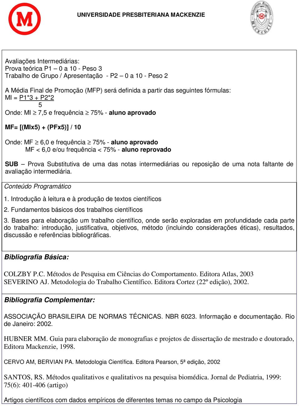 Substitutiva de uma das notas intermediárias ou reposição de uma nota faltante de avaliação intermediária. Conteúdo Programático 1. Introdução à leitura e à produção de textos científicos 2.