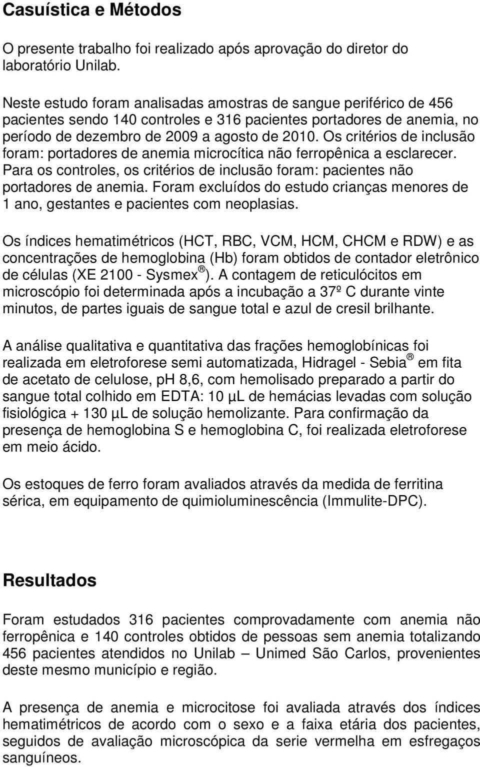 Os critérios de inclusão foram: portadores de anemia microcítica não ferropênica a esclarecer. Para os controles, os critérios de inclusão foram: pacientes não portadores de anemia.