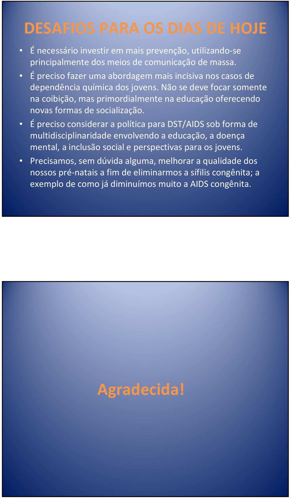 Não se deve focar somente na coibição, mas primordialmente na educação oferecendo novas formas de socialização.