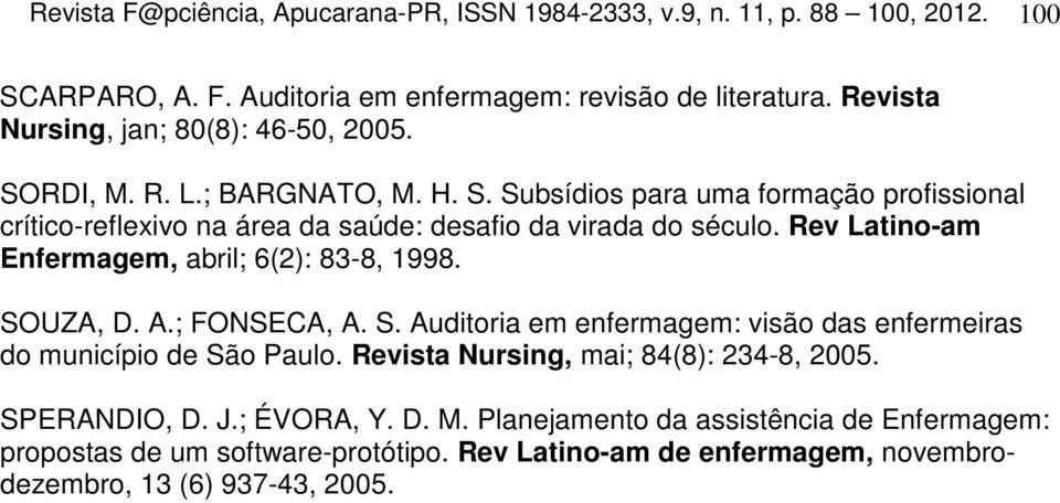 Rev Latino-am Enfermagem, abril; 6(2): 83-8, 1998. SOUZA, D. A.; FONSECA, A. S. Auditoria em enfermagem: visão das enfermeiras do município de São Paulo.