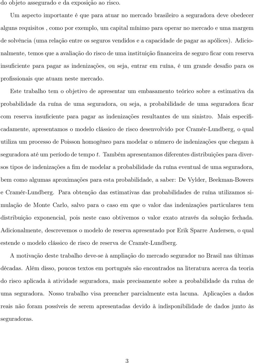 relação entre os seguros vendidos e a capacidade de pagar as apólices).