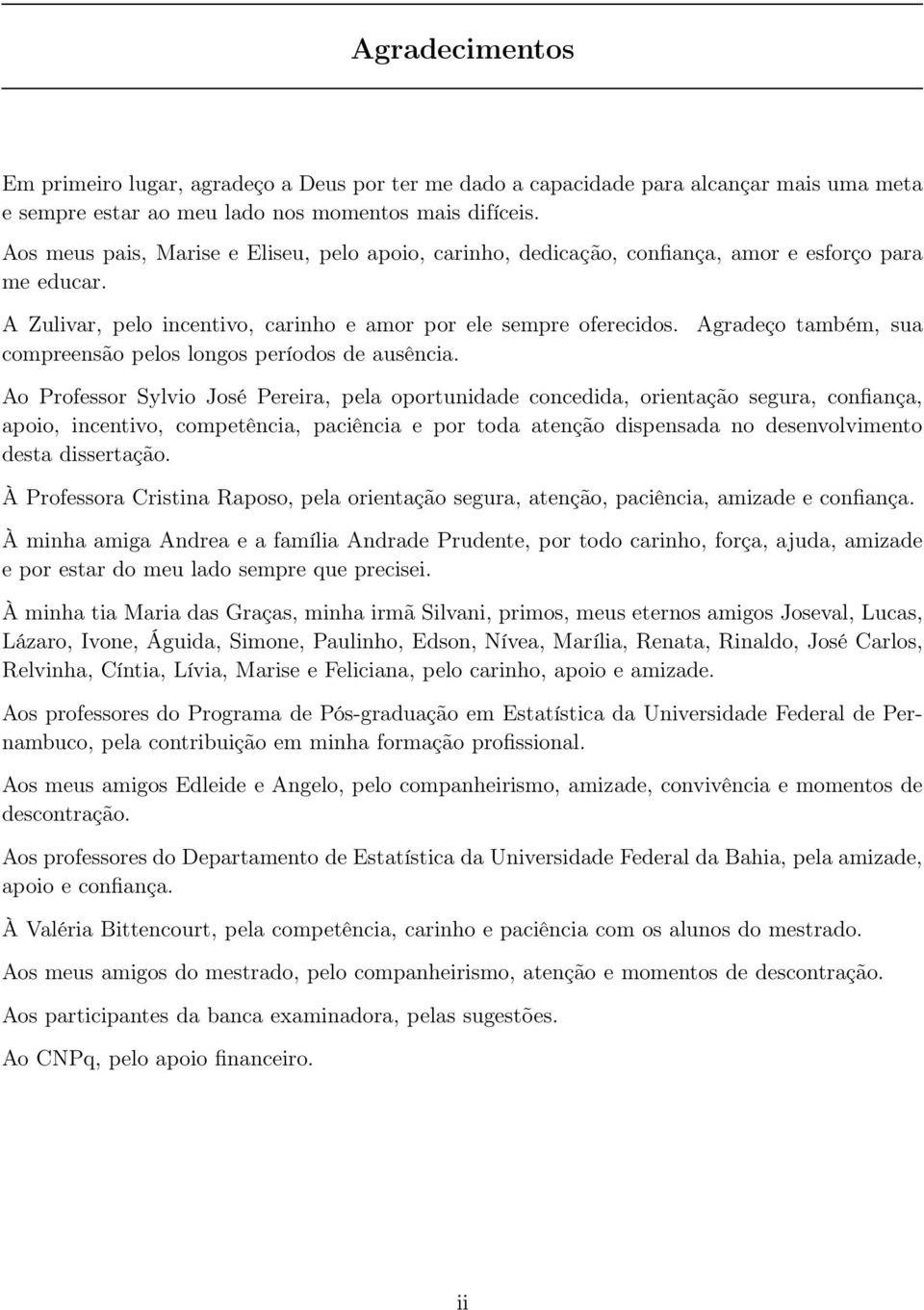 Agradeço também, sua compreensão pelos longos períodos de ausência.