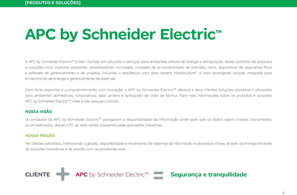 gerenciamento e de projetos, incluindo a arquitetura para data centers InfraStruXure, a mais abrangente solução integrada para fornecimento de energia e gerenciamento de sistemas.