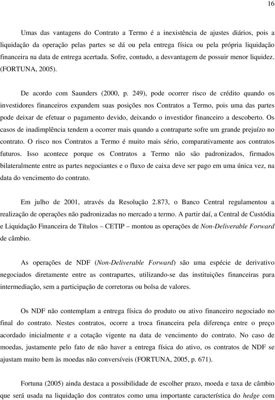 249), pode ocorrer risco de crédito quando os investidores financeiros expandem suas posições nos Contratos a Termo, pois uma das partes pode deixar de efetuar o pagamento devido, deixando o