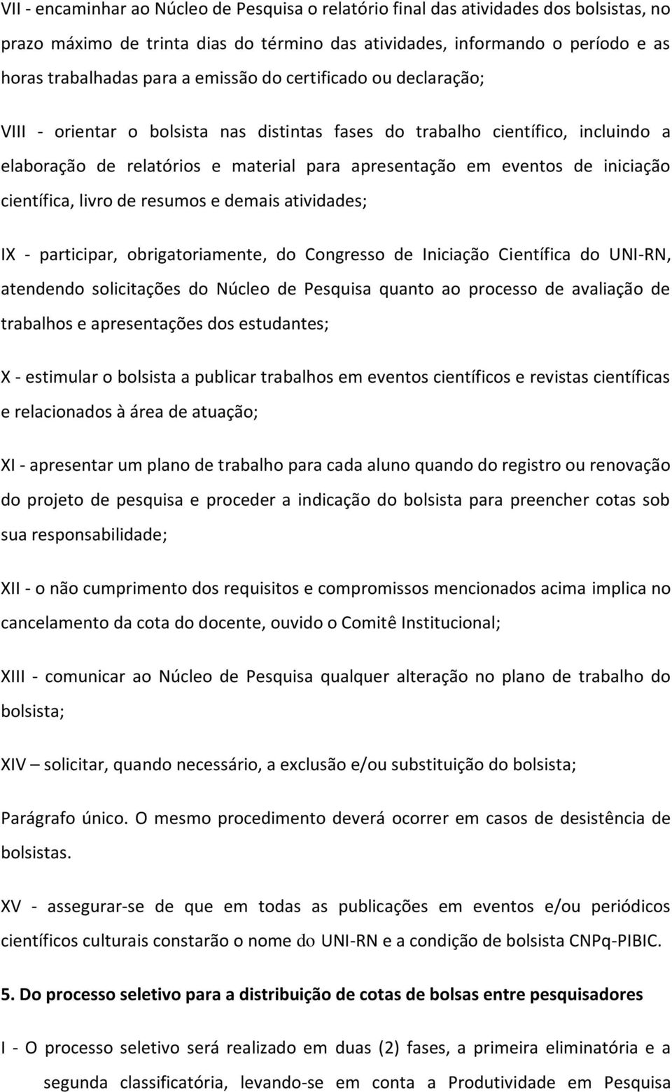 científica, livro de resumos e demais atividades; IX - participar, obrigatoriamente, do Congresso de Iniciação Científica do UNI-RN, atendendo solicitações do Núcleo de Pesquisa quanto ao processo de