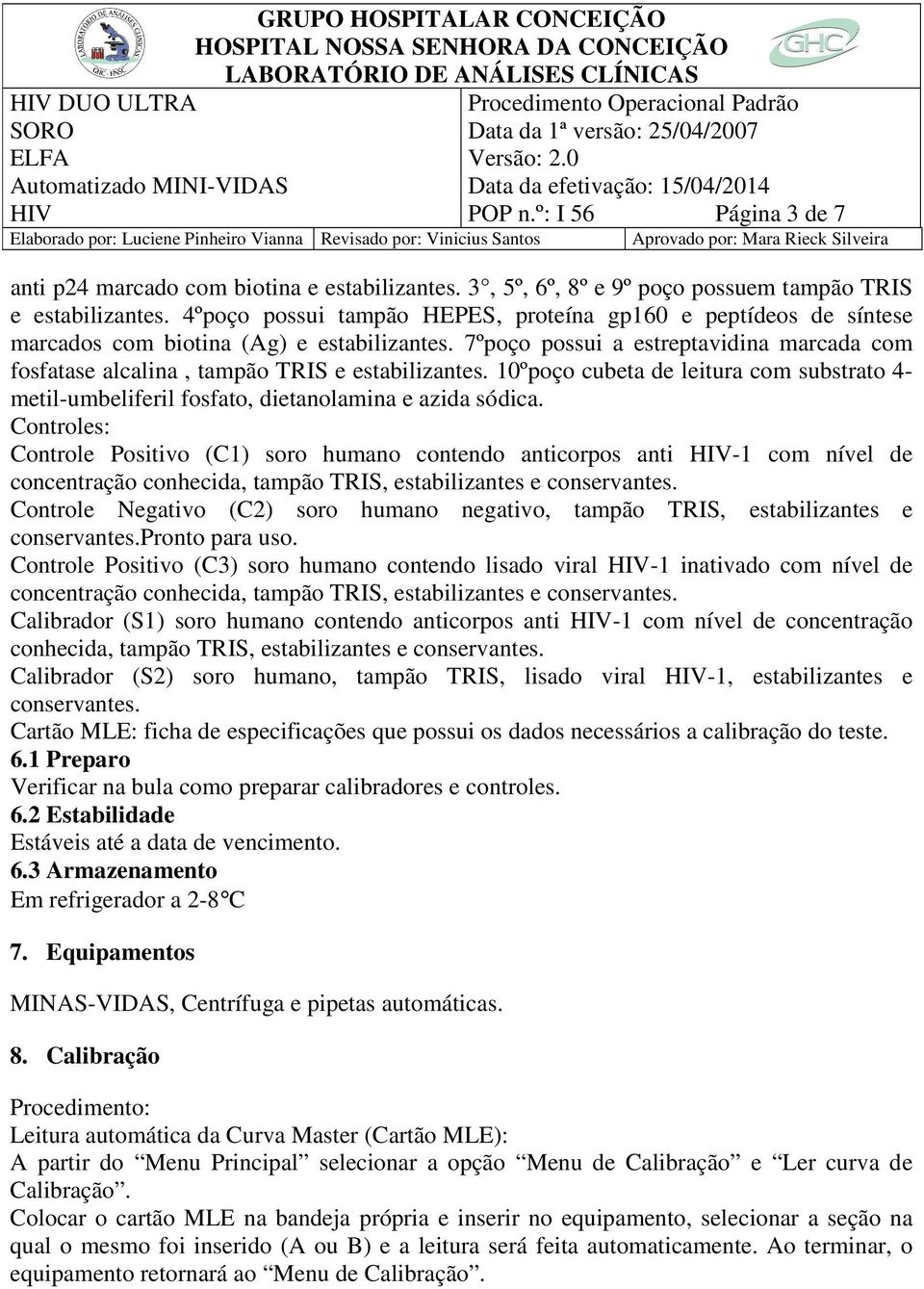 7ºpoço possui a estreptavidina marcada com fosfatase alcalina, tampão TRIS e estabilizantes. 10ºpoço cubeta de leitura com substrato 4- metil-umbeliferil fosfato, dietanolamina e azida sódica.