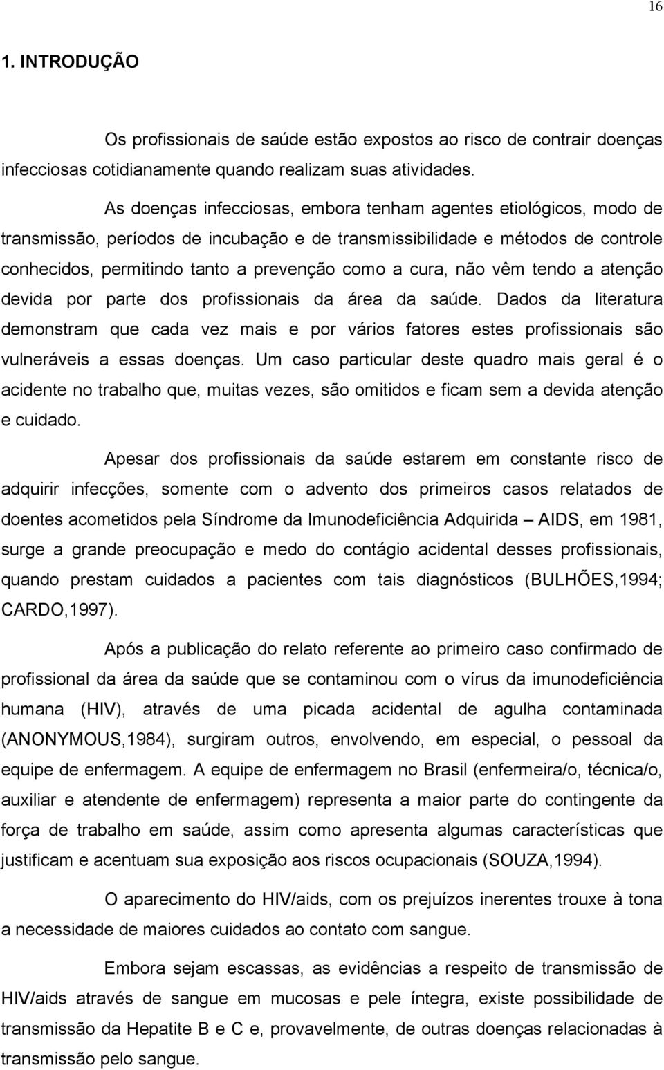 cura, não vêm tendo a atenção devida por parte dos profissionais da área da saúde.