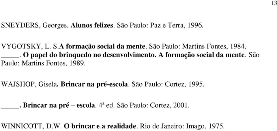 São Paulo: Martins Fontes, 1989. WAJSHOP, Gisela. Brincar na pré-escola. São Paulo: Cortez, 1995.