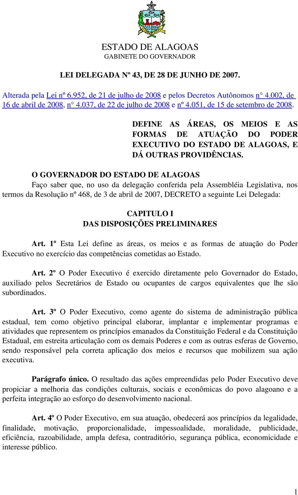 O GOVERNADOR DO ESTADO DE ALAGOAS Faço saber que, no uso da delegação conferida pela Assembléia Legislativa, nos termos da Resolução nº 468, de 3 de abril de 2007, DECRETO a seguinte Lei Delegada: