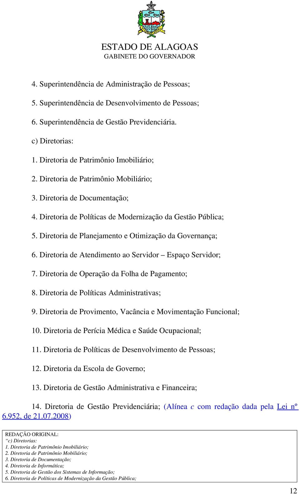 Diretoria de Planejamento e Otimização da Governança; 6. Diretoria de Atendimento ao Servidor Espaço Servidor; 7. Diretoria de Operação da Folha de Pagamento; 8.