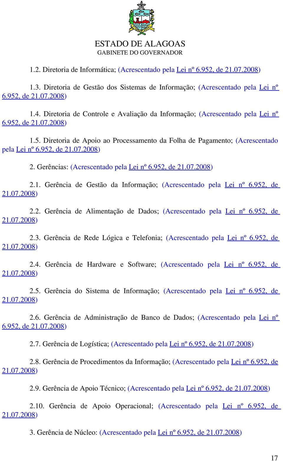 Gerências: (Acrescentado pela Lei nº 6.952, de 21.07.2008) 2.1. Gerência de Gestão da Informação; (Acrescentado pela Lei nº 6.952, de 21.07.2008) 2.2. Gerência de Alimentação de Dados; (Acrescentado pela Lei nº 6.