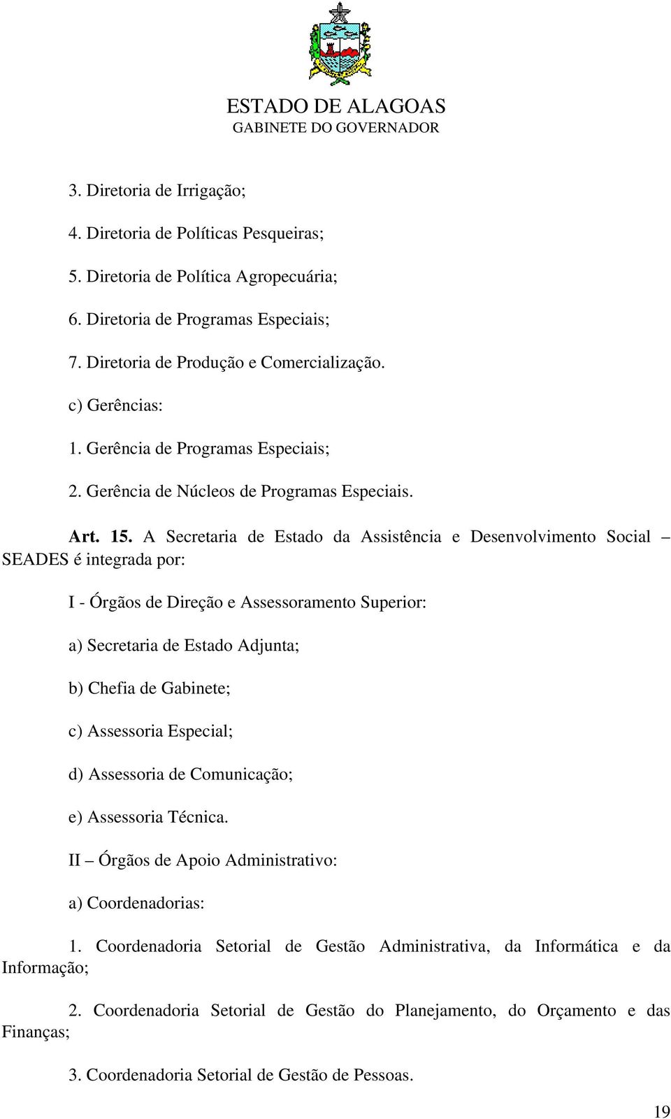 A Secretaria de Estado da Assistência e Desenvolvimento Social SEADES é integrada por: I Órgãos de Direção e Assessoramento Superior: a) Secretaria de Estado Adjunta; b) Chefia de Gabinete; c)