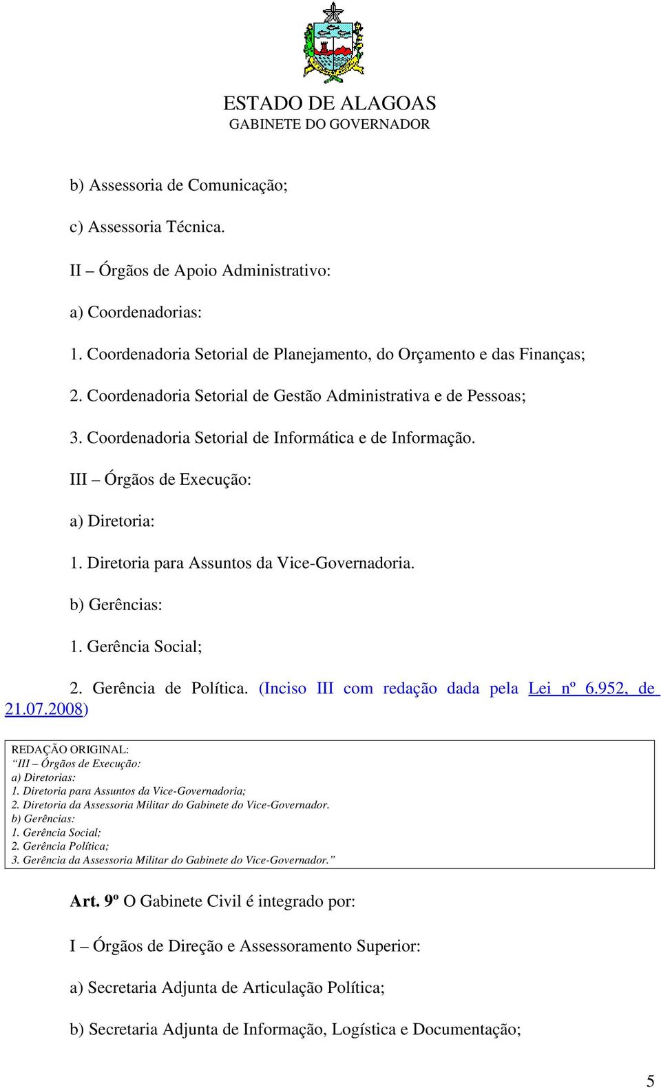 Diretoria para Assuntos da Vice Governadoria. b) Gerências: 1. Gerência Social; 2. Gerência de Política. (Inciso III com redação dada pela Lei nº 6.952, de 21.07.