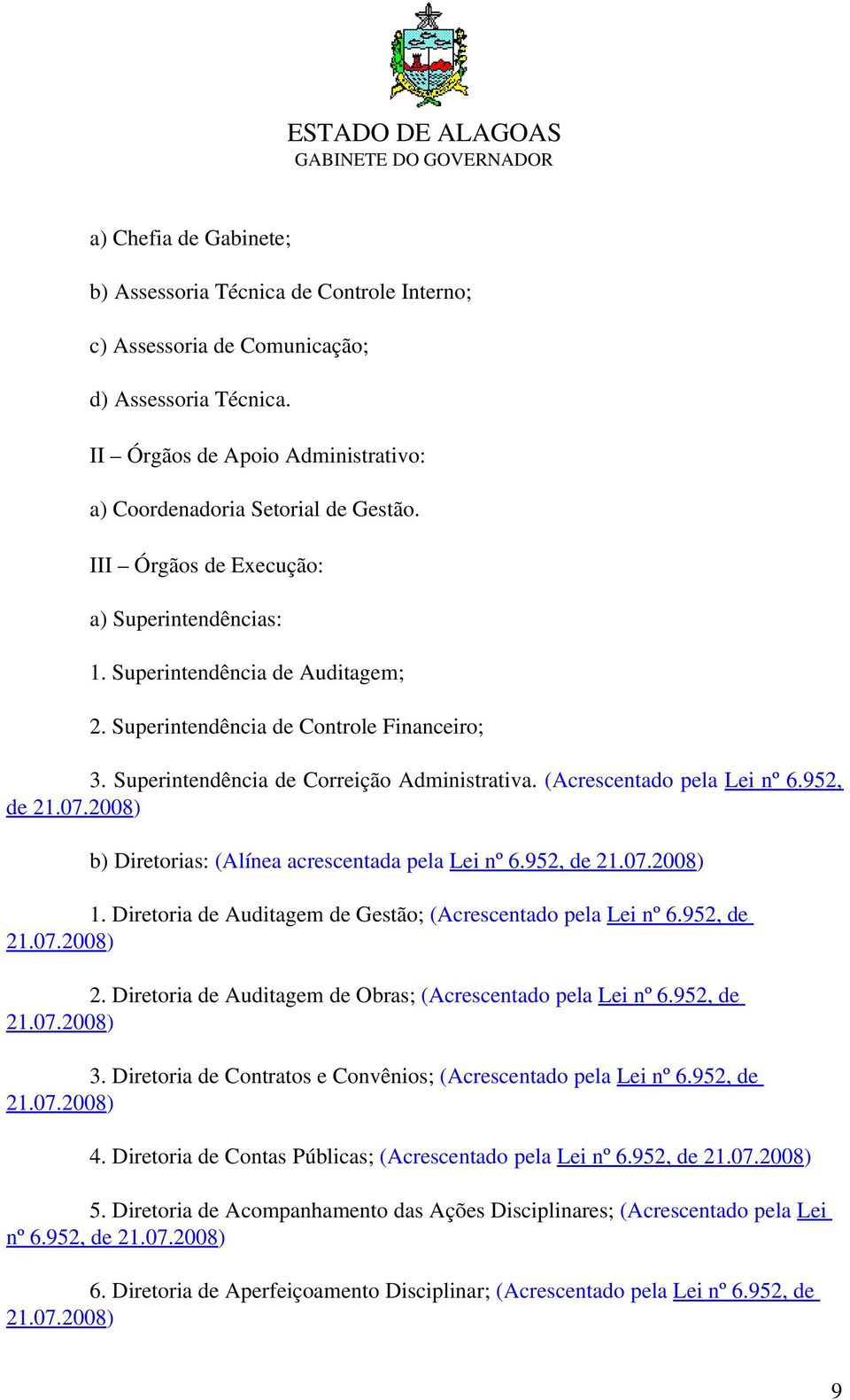 (Acrescentado pela Lei nº 6.952, de 21.07.2008) b) Diretorias: (Alínea acrescentada pela Lei nº 6.952, de 21.07.2008) 1. Diretoria de Auditagem de Gestão; (Acrescentado pela Lei nº 6.952, de 21.07.2008) 2.