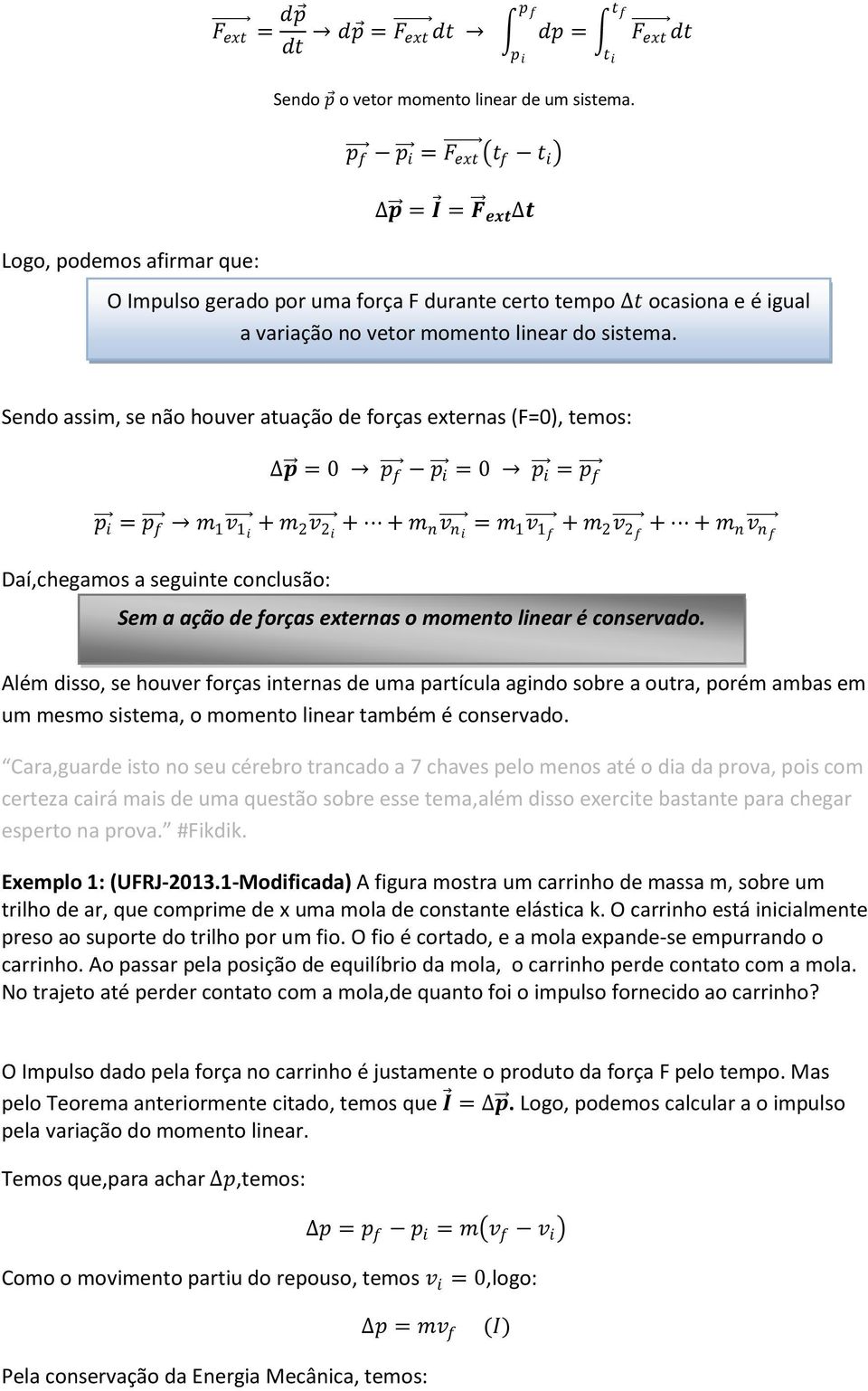 Sendo assi, se não houver atuação de forças externas (F=0), teos: p = 0 p f p i = 0 p i = p f p i = p f 1 v 1i + v i + + n v ni = 1 v 1f + v f + + n v nf Daí,chegaos a seguinte conclusão: Se a ação