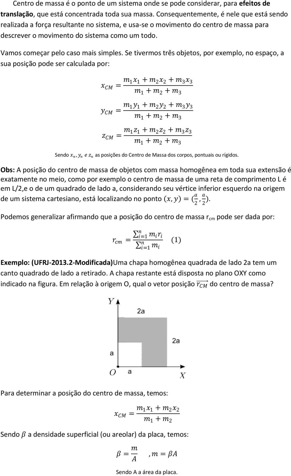 Se tiveros três objetos, por exeplo, no espaço, a sua posição pode ser calculada por: x CM = 1x 1 + x + 3 x 3 1 + + 3 y CM = 1y 1 + y + 3 y 3 1 + + 3 z CM = 1z 1 + z + 3 z 3 1 + + 3 Sendo x n, y n e