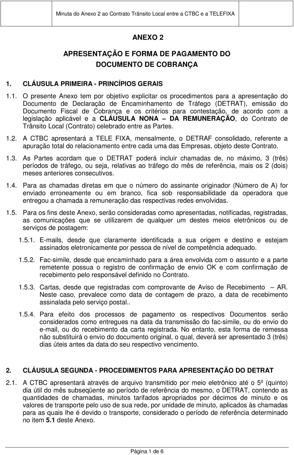 1. O presente Anexo tem por objetivo explicitar os procedimentos para a apresentação do Documento de Declaração de Encaminhamento de Tráfego (DETRAT), emissão do Documento Fiscal de Cobrança e os