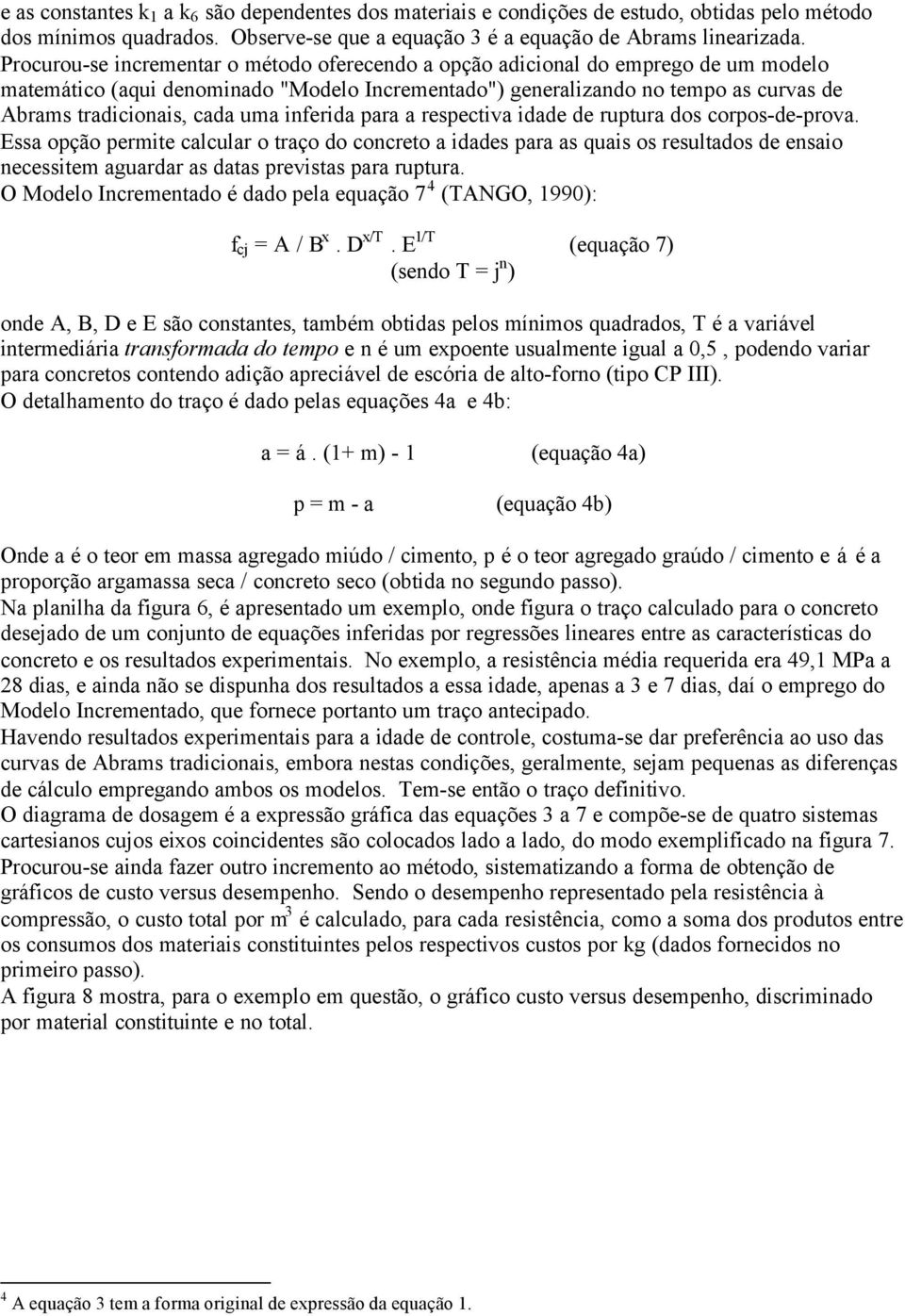 uma inferida para a respectiva idade de ruptura dos corpos-de-prova.