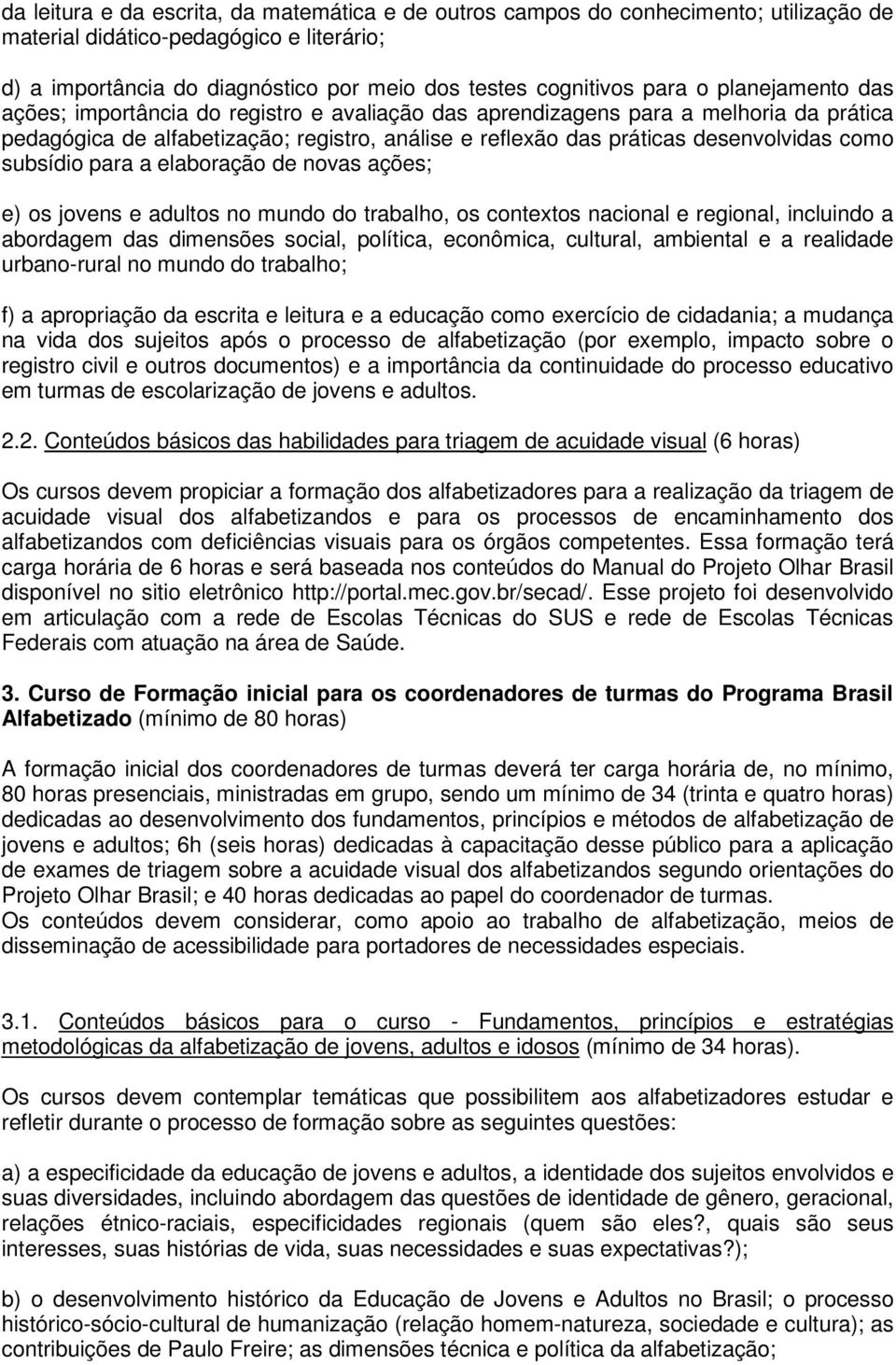 para a elaboração novas ações; e) os jovens e adultos no mundo do trabalho, os contextos nacional e regional, incluindo a abordagem das dimensões social, política, econômica, cultural, ambiental e a