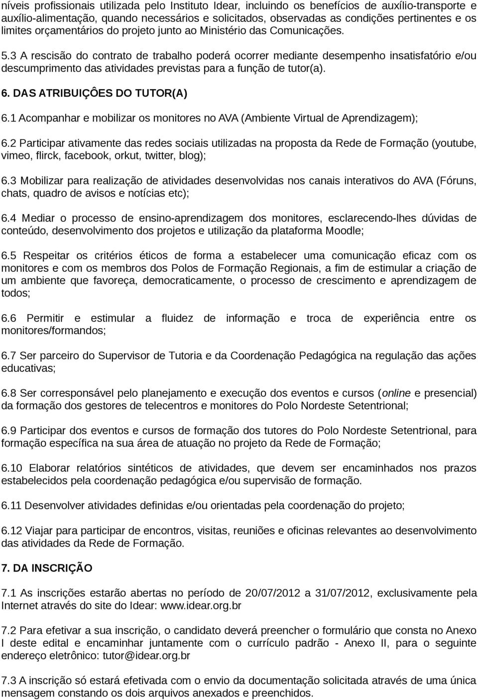 3 A rescisão do contrato de trabalho poderá ocorrer mediante desempenho insatisfatório e/ou descumprimento das atividades previstas para a função de tutor(a). 6. DAS ATRIBUIÇÔES DO TUTOR(A) 6.